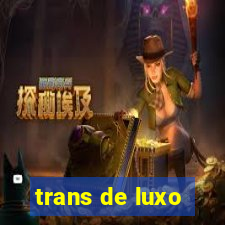 trans de luxo